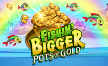 Fishin Bigger Pots of Gold
